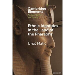 Matić, Uroš Ethnic Identities in the Land of the Pharaohs: Past and Present Approaches in Egyptology (Elements in Ancient Egypt in Context) Matić, Uroš Ethnic Identities in the Land of the Pharaohs: Past and Present Approaches in Egyptology (Elements in Ancient Egypt in Context)