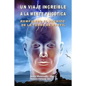 Swiney, Jerry Marzinsky Sherry UN VIAJE INCREÍBLE A LA MENTE PSICÓTICA ROMPIENDO EL HECHIZO DE LA TORRE DE MARFIL: Translated to Spanish Language Swiney, Jerry Marzinsky Sherry UN VIAJE INCREÍBLE A LA MENTE PSICÓTICA ROMPIENDO EL HECHIZO DE LA TORRE DE MARFIL: Translated to Spanish Language