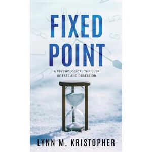 Kristopher, Lynn M. Fixed Point: A Psychological Thriller of Fate and Obsession Kristopher, Lynn M. Fixed Point: A Psychological Thriller of Fate and Obsession