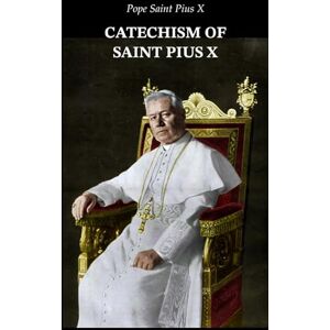 Pius X, Pope Saint Catechism of Saint Pius X Pius X, Pope Saint Catechism of Saint Pius X