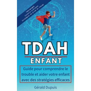 DUPUIS, Gérald TDAH ENFANT: Guide pour comprendre le trouble et aider votre enfant avec des stratégies efficaces DUPUIS, Gérald TDAH ENFANT: Guide pour comprendre le trouble et aider votre enfant avec des stratégies efficaces