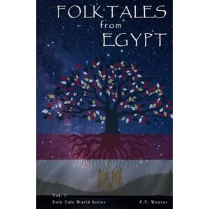 Weaver, F.T. Folk Tales from Egypt: Egyptian Myths of Gods, Magic, and Eternal Life (Folk Tales World) Weaver, F.T. Folk Tales from Egypt: Egyptian Myths of Gods, Magic, and Eternal Life (Folk Tales World)