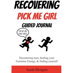 Blodgett, Sarah Recovering Pick Me Girl Guided Journal: Decentering men, healing your Feminine Energy, & finding yourself Blodgett, Sarah Recovering Pick Me Girl Guided Journal: Decentering men, healing your Feminine Energy, & finding yourself