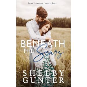 Gunter, Shelby Beneath the Scars: A Brother's Best Friend Romance (The Lost Letters) Gunter, Shelby Beneath the Scars: A Brother's Best Friend Romance (The Lost Letters)