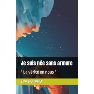 DURAND, EVA Je suis née sans armure: " La vérité en nous DURAND, EVA Je suis née sans armure: " La vérité en nous