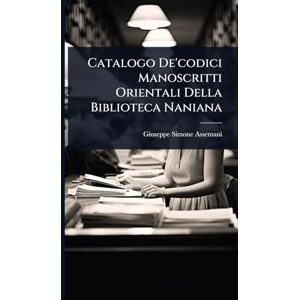 Assemani, Giuseppe Simone Catalogo De'codici Manoscritti Orientali Della Biblioteca Naniana Assemani, Giuseppe Simone Catalogo De'codici Manoscritti Orientali Della Biblioteca Naniana