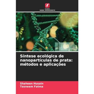 Husain, Shaheen Síntese ecológica de nanopartículas de prata: métodos e aplicações Husain, Shaheen Síntese ecológica de nanopartículas de prata: métodos e aplicações