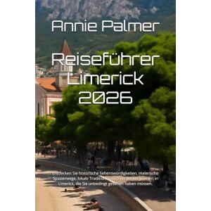 Palmer, Annie Reiseführer Limerick 2026: Entdecken Sie historische Sehenswürdigkeiten, malerische Spazierwege, lokale Traditionen und versteckte Juwelen in Limerick, die Sie unbedingt gesehen haben müssen. Palmer, Annie Reiseführer Limerick 2026: Entdecken Sie historische Sehenswürdigkeiten, malerische Spazierwege, lokale Traditionen und versteckte Juwelen in Limerick, die Sie unbedingt gesehen haben müssen.