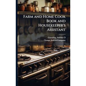 Goessling, Adeline O Farm and Home Cook Book and Housekeeper's Assistant Goessling, Adeline O Farm and Home Cook Book and Housekeeper's Assistant