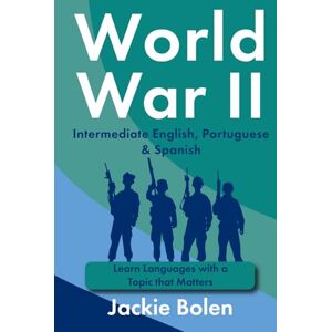 Bolen, Jackie World War II in Intermediate English, Portuguese & Spanish: Learn Languages with a Topic that Matters (Learn Languages with Jackie) Bolen, Jackie World War II in Intermediate English, Portuguese & Spanish: Learn Languages with a Topic that Matters (Learn Languages with Jackie)