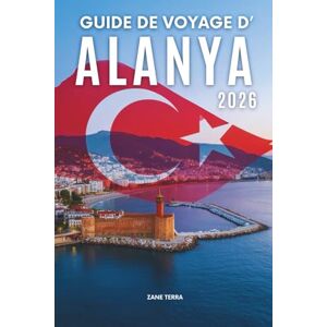 Terra, Zane GUIDE DE VOYAGE D'ALANYA 2 0 2 6: Un voyage soigneusement conçu à travers le joyau méditerranéen de la Turquie Terra, Zane GUIDE DE VOYAGE D'ALANYA 2 0 2 6: Un voyage soigneusement conçu à travers le joyau méditerranéen de la Turquie