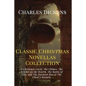 Dickens, Charles Charles Dickens Classic Christmas Novellas Collection: A Christmas Carol, The Chimes, The Cricket on the Hearth, The Battle of Life, and The Haunted Man & The Ghost’s Bargain Dickens, Charles Charles Dickens Classic Christmas Novellas Collection: A Christmas Carol, The Chimes, The Cricket on the Hearth, The Battle of Life, and The Haunted Man & The Ghost’s Bargain