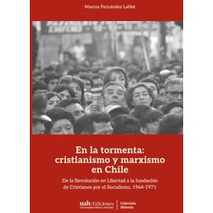 Fernández Labbé, Marcos En la tormenta: cristianismo y marxismo en Chile: De la Revolución en Libertad a la fundación de Cristianos por el Socialismo, 1964-1971 Fernández Labbé, Marcos En la tormenta: cristianismo y marxismo en Chile: De la Revolución en Libertad a la fundación de Cristianos por el Socialismo, 1964-1971