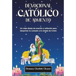 Eleanor, Hermana Charlotte Devocional Católico De Adviento 2025: Un viaje diario de oración y reflexión para despertar tu corazón a la venida de Cristo Eleanor, Hermana Charlotte Devocional Católico De Adviento 2025: Un viaje diario de oración y reflexión para despertar tu corazón a la venida de Cristo