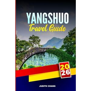 CHANG, JUDITH YANGSHUO TRAVEL GUIDE 2026: Explore Rock Climbing, Bamboo Rafting, and Traditional Villages in Southern China CHANG, JUDITH YANGSHUO TRAVEL GUIDE 2026: Explore Rock Climbing, Bamboo Rafting, and Traditional Villages in Southern China