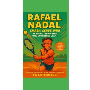 LEHMANN, RYLAN RAFAEL NADAL : Smash, Serve, Win! The Young Tennis Hero Who Conquered Clay: A True Story of Perseverance, Passion, and Tennis Glory for Kids Ages 8-12 (Champion’s Court) LEHMANN, RYLAN RAFAEL NADAL : Smash, Serve, Win! The Young Tennis Hero Who Conquered Clay: A True Story of Perseverance, Passion, and Tennis Glory for Kids Ages 8-12 (Champion’s Court)