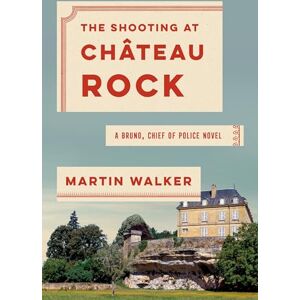 Walker, Martin The Shooting at Chateau Rock: A Bruno, Chief of Police Novel: 15 Walker, Martin The Shooting at Chateau Rock: A Bruno, Chief of Police Novel: 15