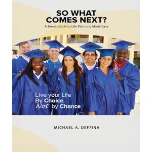 Deffina, Michael Anthony So What Comes Next?: A Teen's Guide to Career and Life Planning Deffina, Michael Anthony So What Comes Next?: A Teen's Guide to Career and Life Planning