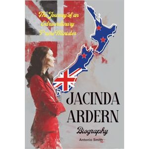 smith, antonio Jacinda Ardern Biography: The Journey of an Extraordinary Prime Minister smith, antonio Jacinda Ardern Biography: The Journey of an Extraordinary Prime Minister