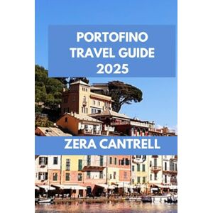 CANTRELL, ZERA PORTOFINO TRAVEL GUIDE 2025: Portofino Perfection: Insider Tips, Top Attractions, and Culinary Delights Await. (ZERA CANTRELL TRAVEL GUIDES BOOK SERIES) CANTRELL, ZERA PORTOFINO TRAVEL GUIDE 2025: Portofino Perfection: Insider Tips, Top Attractions, and Culinary Delights Await. (ZERA CANTRELL TRAVEL GUIDES BOOK SERIES)