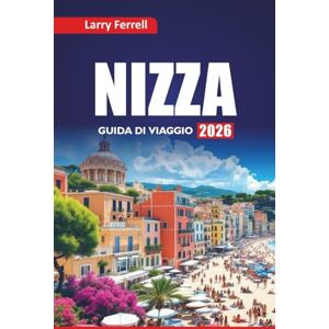 Ferrell, Larry NIZZA GUIDA DI VIAGGIO 2026: Esplora le migliori spiagge, le gemme nascoste, il cibo locale, le gite di un giorno, le passeggiate artistiche e le attrazioni culturali della Costa Azzurra Ferrell, Larry NIZZA GUIDA DI VIAGGIO 2026: Esplora le migliori spiagge, le gemme nascoste, il cibo locale, le gite di un giorno, le passeggiate artistiche e le attrazioni culturali della Costa Azzurra
