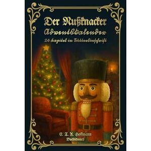 Hoffmann, E. T. A. Der Nußknacker – Adventskalender – 24 Kapitel in Sütterlinschrift: Buchschmied präsentiert: E. T. A. Hoffmanns weltbekannten Weihnachtsklassiker. Hoffmann, E. T. A. Der Nußknacker – Adventskalender – 24 Kapitel in Sütterlinschrift: Buchschmied präsentiert: E. T. A. Hoffmanns weltbekannten Weihnachtsklassiker.