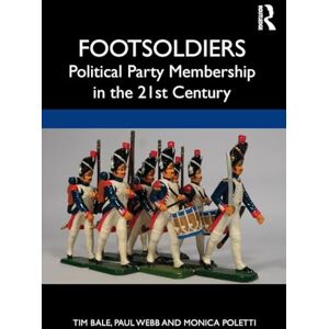 Bale, Tim Footsoldiers: Political Party Membership in the 21st Century Bale, Tim Footsoldiers: Political Party Membership in the 21st Century
