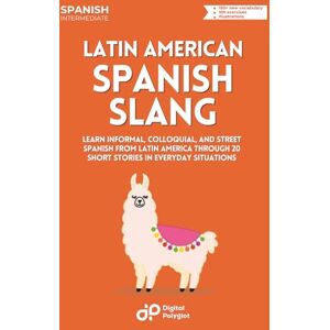 Polyglot, Digital Latin American Spanish Slang: Learn Informal, Colloquial, and Street Spanish from Latin America through 20 Short Stories in Everyday Situations Polyglot, Digital Latin American Spanish Slang: Learn Informal, Colloquial, and Street Spanish from Latin America through 20 Short Stories in Everyday Situations