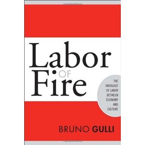 Temple University Press Labor of Fire: The Ontology of Labor between Economy and Culture (Labor In Crisis) Temple University Press Labor of Fire: The Ontology of Labor between Economy and Culture (Labor In Crisis)