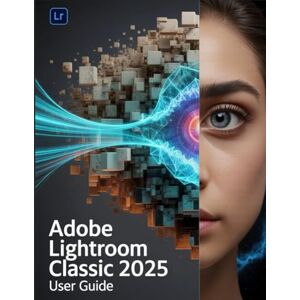 Frank, Walter Adobe Lightroom Classic 2025 User Guide: The Essential Handbook for New Creators, from Beginners to Seniors. Frank, Walter Adobe Lightroom Classic 2025 User Guide: The Essential Handbook for New Creators, from Beginners to Seniors.