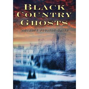 Poulton-Smith, Anthony Black Country Ghosts Poulton-Smith, Anthony Black Country Ghosts