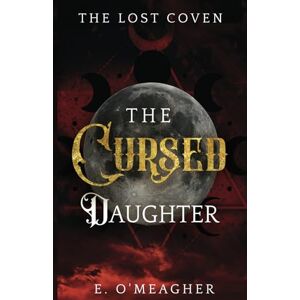 O'Meagher, E. The Cursed Daughter: 2 (The Lost Coven) O'Meagher, E. The Cursed Daughter: 2 (The Lost Coven)