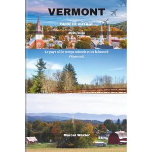 Wexler, Marcel VERMONT GUIDE DE VOYAGE 2025/2026: Le pays où le temps ralentit et où la beauté s'épanouit Wexler, Marcel VERMONT GUIDE DE VOYAGE 2025/2026: Le pays où le temps ralentit et où la beauté s'épanouit