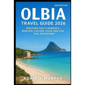 Murphy, Adam D. Olbia Travel Guide 2026: Discover Italy’s Sardinia: Beaches, Culture, Food, and Coastal Adventures Murphy, Adam D. Olbia Travel Guide 2026: Discover Italy’s Sardinia: Beaches, Culture, Food, and Coastal Adventures