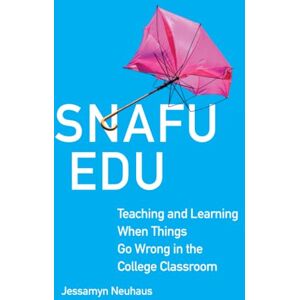 Neuhaus, Jessamyn Snafu Edu Volume 6: Teaching and Learning When Things Go Wrong in the College Classroom (Teaching, Engaging, and Thriving in Higher Ed) Neuhaus, Jessamyn Snafu Edu Volume 6: Teaching and Learning When Things Go Wrong in the College Classroom (Teaching, Engaging, and Thriving in Higher Ed)