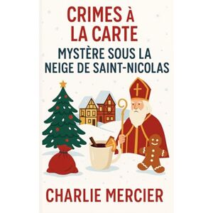 MERCIER, Charlie Crimes à la Carte – Mystère sous la neige de Saint-Nicolas Édition Spéciale Noël: Une enquête gourmande et enneigée au cœur des traditions de Saint-Nicolas. MERCIER, Charlie Crimes à la Carte – Mystère sous la neige de Saint-Nicolas Édition Spéciale Noël: Une enquête gourmande et enneigée au cœur des traditions de Saint-Nicolas.