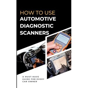 Rivers, Maxwell How To Use Automotive Diagnostic Scanners: A Must-have Guide For Every Car Owner Rivers, Maxwell How To Use Automotive Diagnostic Scanners: A Must-have Guide For Every Car Owner