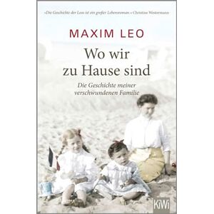 Leo, Maxim Wo wir zu Hause sind: Die Geschichte meiner verschwundenen Familie Leo, Maxim Wo wir zu Hause sind: Die Geschichte meiner verschwundenen Familie