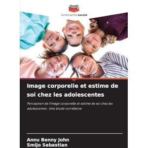 Benny John, Annu Image corporelle et estime de soi chez les adolescentes: Perception de l'image corporelle et estime de soi chez les adolescentes : Une étude corrélative Benny John, Annu Image corporelle et estime de soi chez les adolescentes: Perception de l'image corporelle et estime de soi chez les adolescentes : Une étude corrélative