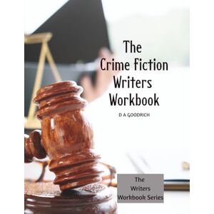 Goodrich, D A The Crime Fiction Writers Workbook Goodrich, D A The Crime Fiction Writers Workbook