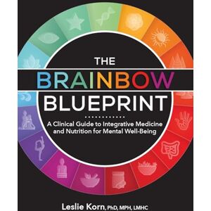Korn, Leslie The Brainbow Blueprint: A Clinical Guide to Integrative Medicine and Nutrition for Mental Well-Being Korn, Leslie The Brainbow Blueprint: A Clinical Guide to Integrative Medicine and Nutrition for Mental Well-Being