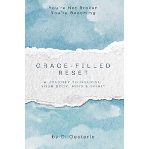 Oesterle, Di Grace-Filled Reset: A Journey to Nourish Your Body, Mind & Spirit Oesterle, Di Grace-Filled Reset: A Journey to Nourish Your Body, Mind & Spirit