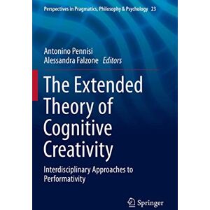 The Extended Theory of Cognitive Creativity: Interdisciplinary Approaches to Performativity: 23 (Perspectives in Pragmatics, Philosophy & Psychology, 23) The Extended Theory of Cognitive Creativity: Interdisciplinary Approaches to Performativity: 23 (Perspectives in Pragmatics, Philosophy & Psychology, 23)