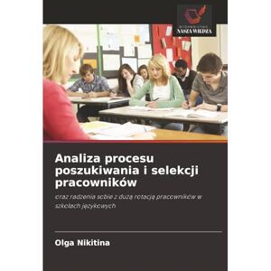 Nikitina, Olga Analiza procesu poszukiwania i selekcji pracowników: oraz radzenia sobie z dużą rotacją pracowników w szkołach językowych: oraz radzenia sobie z du¿¿ rotacj¿ pracowników w szko¿ach j¿zykowych Nikitina, Olga Analiza procesu poszukiwania i selekcji pracowników: oraz radzenia sobie z dużą rotacją pracowników w szkołach językowych: oraz radzenia sobie z du¿¿ rotacj¿ pracowników w szko¿ach j¿zykowych