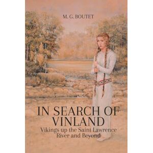 Boutet, M G In Search of Vinland: Vikings up the Saint Lawrence River and Beyond Boutet, M G In Search of Vinland: Vikings up the Saint Lawrence River and Beyond