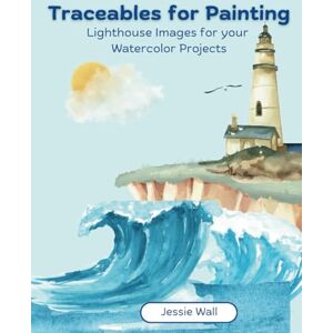 Wall, Jessie Traceables for Painting: Lighthouse Images for your Watercolor Projects Wall, Jessie Traceables for Painting: Lighthouse Images for your Watercolor Projects
