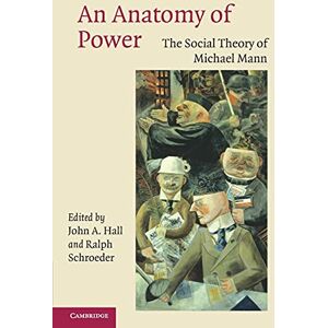 Hall, John A. An Anatomy of Power: The Social Theory of Michael Mann Hall, John A. An Anatomy of Power: The Social Theory of Michael Mann
