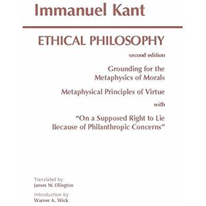 Immanuel Kant Kant: Ethical Philosophy: Grounding for the Metaphysics of Morals, and, Metaphysical Principles of Virtue, with, ""On a Supposed Right to Lie Because of Philanthropic Concerns (Hackett Classics) Immanuel Kant Kant: Ethical Philosophy: Grounding for the Metaphysics of Morals, and, Metaphysical Principles of Virtue, with, ""On a Supposed Right to Lie Because of Philanthropic Concerns (Hackett Classics)
