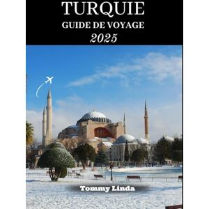 Linda, Tommy guide de voyage en Turquie 2025: Un voyage complet à travers les villes historiques de Turquie, des paysages à couper le souffle, des escapades ... culturels d'Istanbul à la mer Égée et au-delà Linda, Tommy guide de voyage en Turquie 2025: Un voyage complet à travers les villes historiques de Turquie, des paysages à couper le souffle, des escapades ... culturels d'Istanbul à la mer Égée et au-delà