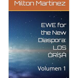 Milton EWE for the New Diaspora: LOS ÒRÌṢÀ: Volumen 1 Milton EWE for the New Diaspora: LOS ÒRÌṢÀ: Volumen 1